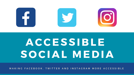 Making Social Media More Accessible: A Guide to Facebook, Twitter and Instagram